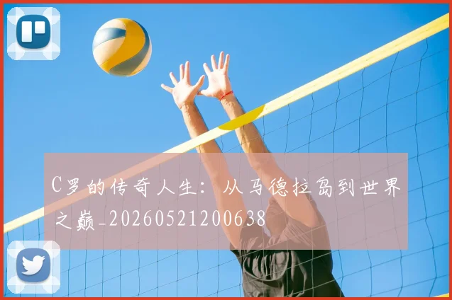 C罗的传奇人生：从马德拉岛到世界之巅_20260521200638