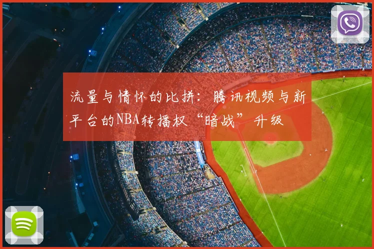 流量与情怀的比拼：腾讯视频与新平台的NBA转播权“暗战”升级