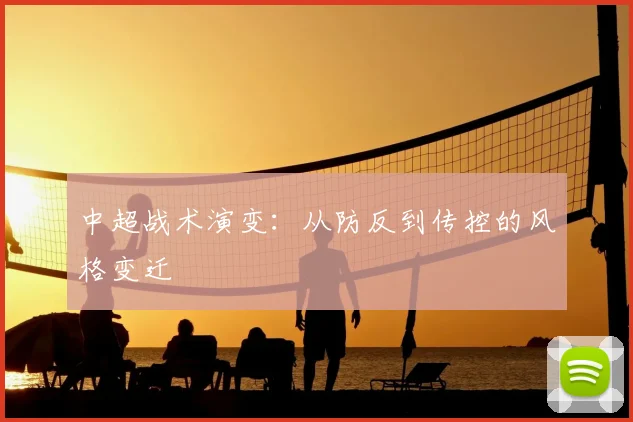 中超战术演变：从防反到传控的风格变迁