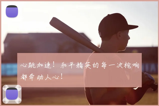 心跳加速！和平精英的每一次枪响都牵动人心！