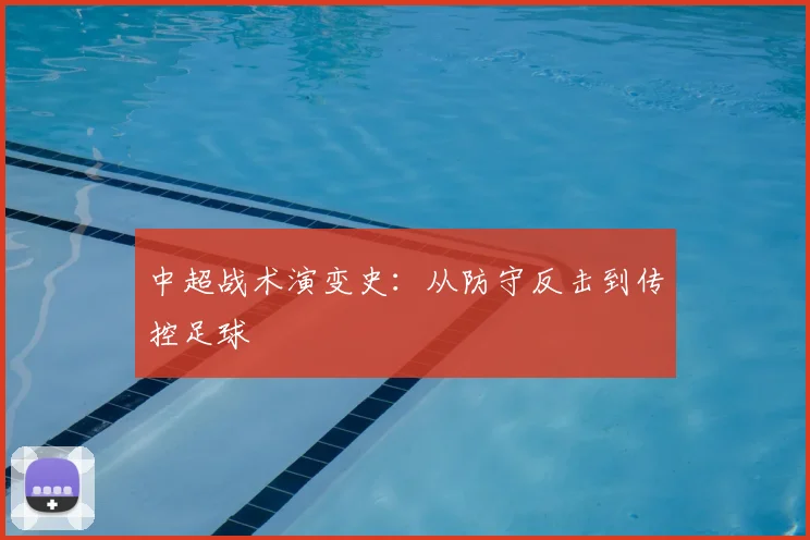 中超战术演变史:从防守反击到传控足球