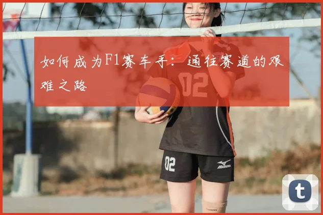 如何成为F1赛车手：通往赛道的艰难之路