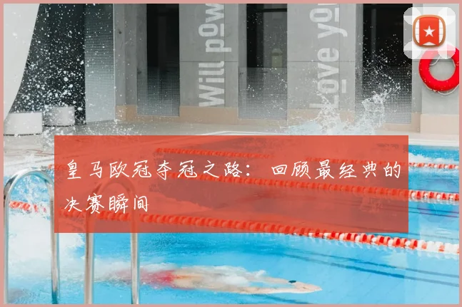 皇马欧冠夺冠之路：回顾最经典的决赛瞬间