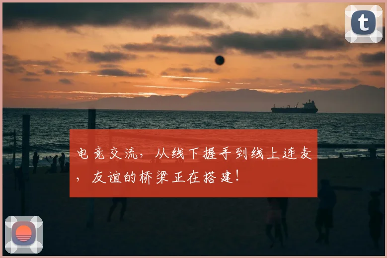 电竞交流，从线下握手到线上连麦，友谊的桥梁正在搭建！